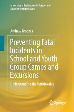 portada Preventing Fatal Incidents in School and Youth Group Camps and Excursions: Understanding the Unthinkable (en Inglés)