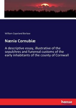 portada Nænia Cornubiæ: A descriptive essay, illustrative of the sepulchres and funereal customs of the early inhabitants of the county of Cor