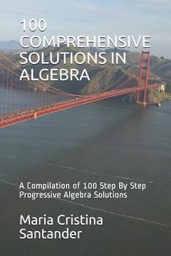 portada 100 Comprehensive Solutions in Algebra: A Compilation of 100 Step By Step Progressive Algebra Solutions (en Inglés)