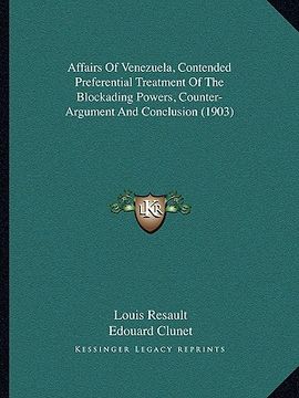 portada affairs of venezuela, contended preferential treatment of the blockading powers, counter-argument and conclusion (1903) (en Inglés)