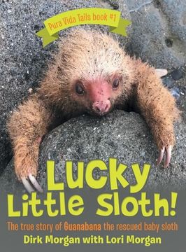 portada Lucky Little Sloth!: The True Story of Guanabana a Rescued Baby Sloth (in English)