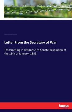 portada Letter From the Secretary of War: Transmitting in Response to Senate Resolution of the 18th of January, 1883