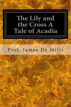 portada The Lily and the Cross A Tale of Acadia (en Inglés)