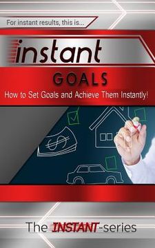 portada Instant Goals: How to Set Goals and Achieve Them Instantly! (en Inglés)
