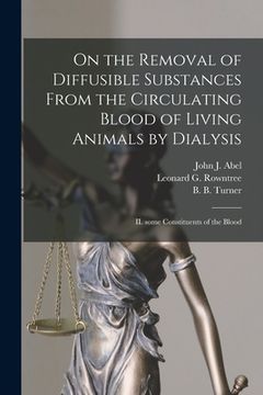 portada On the Removal of Diffusible Substances From the Circulating Blood of Living Animals by Dialysis [microform]: II. Some Constituents of the Blood (in English)