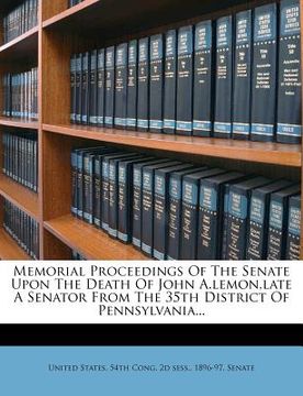 portada memorial proceedings of the senate upon the death of john a.lemon, late a senator from the 35th district of pennsylvania...