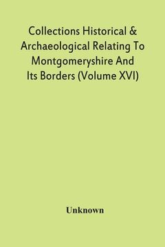 portada Collections Historical & Archaeological Relating To Montgomeryshire And Its Borders (Volume Xvi) (en Inglés)