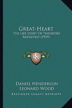 portada great-heart: the life story of theodore roosevelt (1919) the life story of theodore roosevelt (1919)