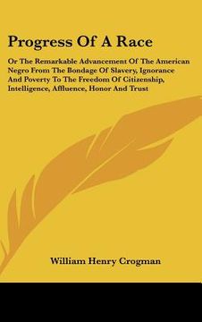 portada progress of a race: or the remarkable advancement of the american negro from the bondage of slavery, ignorance and poverty to the freedom