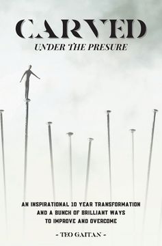 portada Carved Under the Pressure: A True Inspirational Story How You Can Heal and Be Genuinely Happy Today (in English)