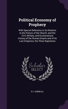 portada Political Economy of Prophecy: With Special Reference to Its Relation to the History of the Church, and the Civil, Military, and Ecclesiastical Histo