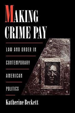 portada Making Crime Pay: Law and Order in Contemporary American Politics (Studies in Crime and Public Policy) (en Inglés)