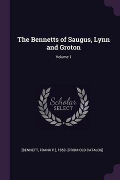 portada The Bennetts of Saugus, Lynn and Groton; Volume 1 (en Inglés)