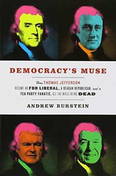 portada Democracy's Muse: How Thomas Jefferson Became an fdr Liberal, a Reagan Republican, and a tea Party Fanatic, all the While Being Dead (in English)