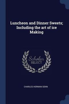 portada Luncheon and Dinner Sweets; Including the art of ice Making (en Inglés)