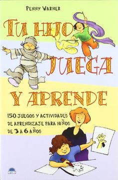 portada Tu Hijo Juega y Aprende: 150 Juegos y Actividades de Aprendizaje Para Niños de 3 a 6 Años (in Spanish)