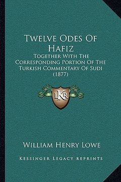 portada twelve odes of hafiz: together with the corresponding portion of the turkish commentary of sudi (1877) (en Inglés)