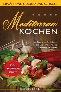 portada Mediterran Kochen: Mediterranes Kochbuch für die Mittelmeer Küche - Mediterrane Rezepte - Incl. Vegetarische Rezepte - Ernährung gesund u (en Alemán)