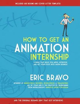 portada How to Get an Animation Internship: A Guide that Helps You Apply, Interview, and Get Your Foot Into Show Business (en Inglés)