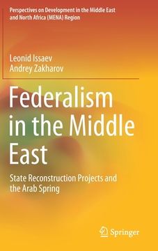 portada Federalism in the Middle East: State Reconstruction Projects and the Arab Spring (en Inglés)