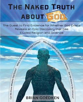 portada The Naked Truth about God: The Quest to Find Evidence for Whether God Exists Reveals an Epic Discovery that has Eluded Religion and Science (en Inglés)