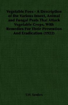 portada vegetable foes - a description of the various insect, animal and fungal pests that attack vegetable crops, with remedies for their prevention and erad