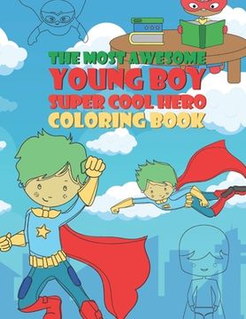 portada The Most Awesome Young Boy Super Cool Hero Coloring Book: 30 Fun Large Coloring Pages Showing Boys As Super Cool Hero's In Very Inspiring And Positive (in English)