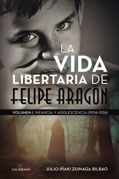 portada La vida libertaria de Felipe Aragón: VOLUMEN I. INFANCIA Y ADOLESCENCIA (1906-1926)