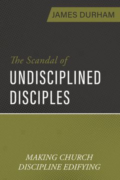 portada The Scandal of Undisciplined Disciples: Making Church Discipline Edifying (in English)