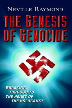 portada the genesis of genocide: breaking through to the heart of the holocaust