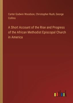 portada A Short Account of the Rise and Progress of the African Methodist Episcopal Church in America (en Inglés)