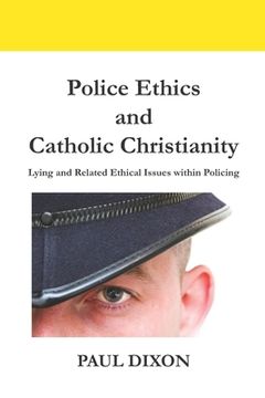 portada Police Ethics and Catholic Christianity: Lying and Related Ethical Issues within Policing 