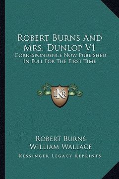 portada robert burns and mrs. dunlop v1: correspondence now published in full for the first time (in English)