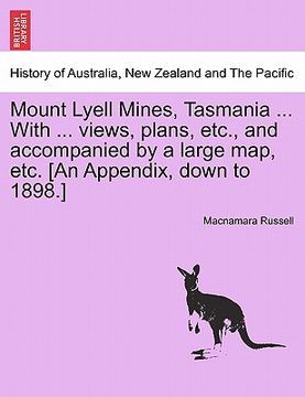 portada mount lyell mines, tasmania ... with ... views, plans, etc., and accompanied by a large map, etc. [an appendix, down to 1898.] (en Inglés)