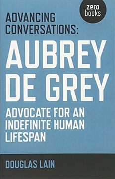portada Advancing Conversations: Aubrey de Grey - Advocate for an Indefinite Human Lifespan (en Inglés)