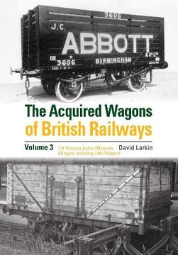 portada The Acquired Wagons of British Railways Volume 3: 13t Wooden-Bodied Minerals (1923 rch Specification) all Types, Including Coke Wagons 