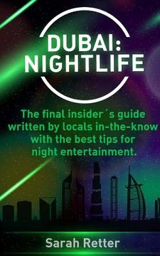 portada Dubai: Nightlife: The final insider´s guide written by locals in-the-know with the best tips for night entertainment. (en Inglés)