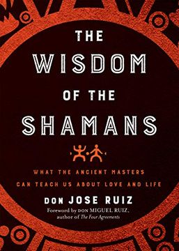 portada The Wisdom of the Shamans: What the Ancient Masters can Teach us About Love and Life (in English)