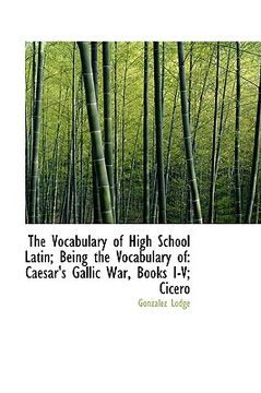 portada the vocabulary of high school latin; being the vocabulary of: caesar's gallic war, books i-v; cicero