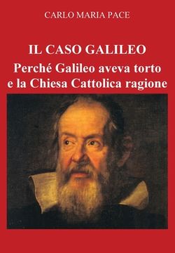 portada Il Caso Galileo: Perché Galileo aveva torto e la Chiesa Cattolica ragione (en Italiano)