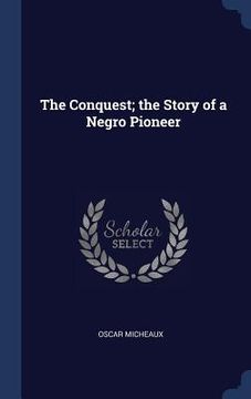 portada The Conquest; the Story of a Negro Pioneer (en Inglés)