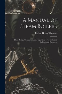 portada A Manual of Steam Boilers: Their Design, Contruction, and Operation: For Technical Schools and Engineers (en Inglés)