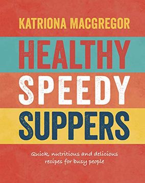 portada Healthy Speedy Suppers: Quick, Healthy and Delicious Recipes for Busy People (en Inglés)