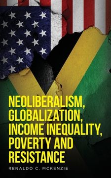 portada Neoliberalism, Globalization, Income Inequality, Poverty and Resistance: Neoliberalism (en Inglés)