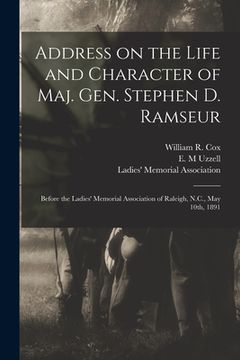 portada Address on the Life and Character of Maj. Gen. Stephen D. Ramseur: Before the Ladies' Memorial Association of Raleigh, N.C., May 10th, 1891 (en Inglés)