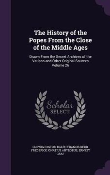 portada The History of the Popes From the Close of the Middle Ages: Drawn From the Secret Archives of the Vatican and Other Original Sources Volume 26