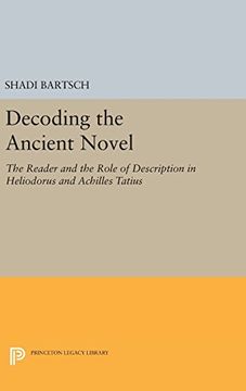 portada Decoding the Ancient Novel: The Reader and the Role of Description in Heliodorus and Achilles Tatius (Princeton Legacy Library) (en Inglés)