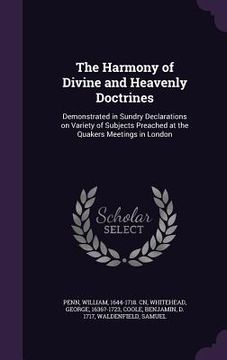 portada The Harmony of Divine and Heavenly Doctrines: Demonstrated in Sundry Declarations on Variety of Subjects Preached at the Quakers Meetings in London (en Inglés)