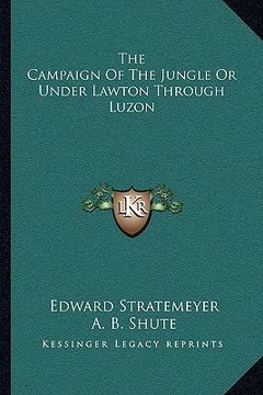 portada the campaign of the jungle or under lawton through luzon (en Inglés)