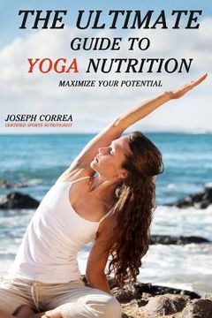 portada The Ultimate Guide to Yoga Nutrition: Maximize Your Potential (en Inglés)